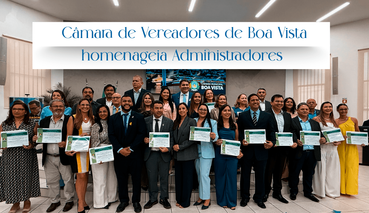 No momento, você está visualizando Câmara Municipal de Boa Vista homenageia administradores nos 60 anos da profissão
